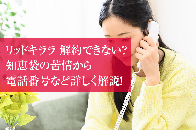 リッドキララ 解約できない？知恵袋の苦情から電話番号など詳しく解説！